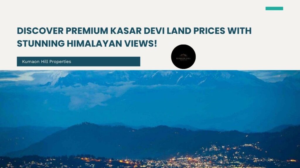 Kasar Devi land prices for Himalayan view residential, roadside, and commercial plots in Uttarakhand