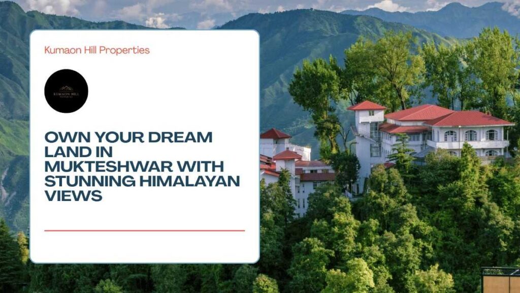 Mukteshwar land prices with Himalayan view plots and latest land rates in Mukteshwar Uttarakhand